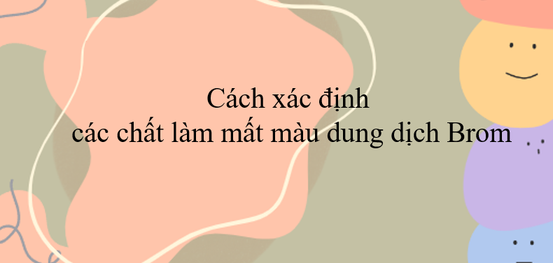 Cách xác định các chất làm mất màu dung dịch Brom (2024) hay nhất