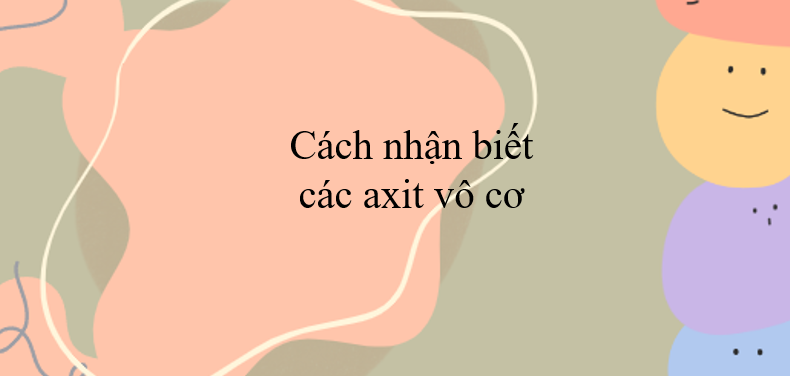 Cách nhận biết axit vô cơ (2024) hay nhất