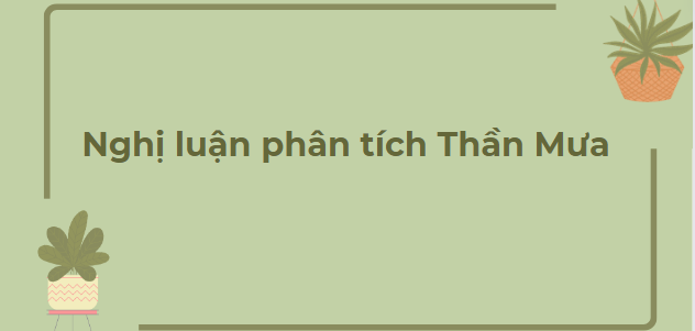 TOP 10 Bài văn Nghị luận phân tích Thần Mưa (2024) HAY NHẤT