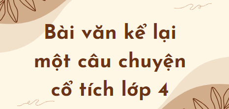 TOP 10 Bài văn kể lại một câu chuyện cổ tích lớp 4 (2024) SIÊU HAY