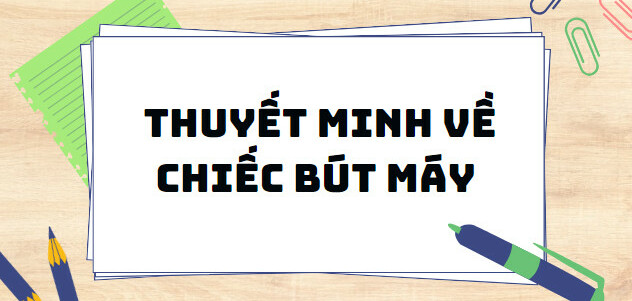 TOP 10 Bài văn thuyết minh về chiếc bút máy (2024) SIÊU HAY