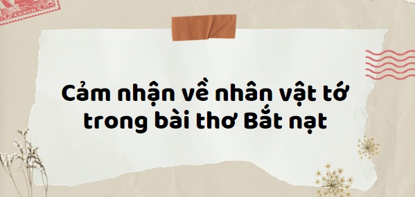 TOP 5 Đoạn văn Cảm nhận về nhân vật tớ trong bài thơ Bắt nạt (2024) HAY NHẤT