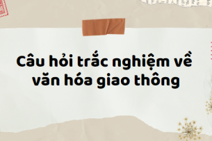 100 Câu hỏi trắc nghiệm về văn hóa giao thông (2024) hay nhất, có đáp án