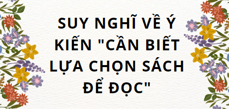 TOP 10 Bài văn suy nghĩ về ý kiến "Cần biết lựa chọn sách để đọc" (2024) SIÊU HAY