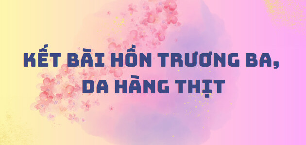 TOP 30 Kết bài Hồn Trương Ba, da hàng thịt (2024) SIÊU HAY