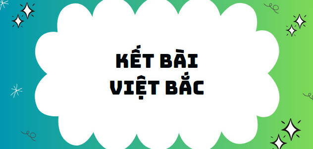 TOP 50 Kết bài Việt Bắc (2024) SIÊU HAY