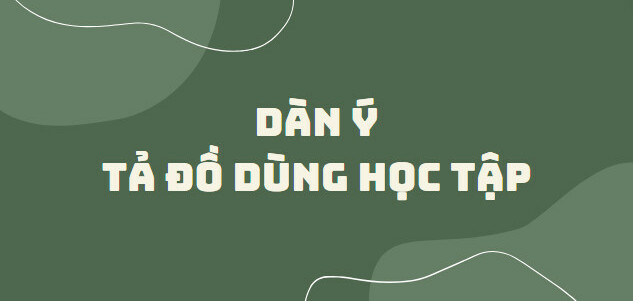 TOP 10 Dàn ý tả đồ dùng học tập  (2024) SIÊU HAY