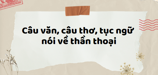 TOP 20 Câu văn, câu thơ, tục ngữ nói về thần thoại (2024) SIÊU HAY