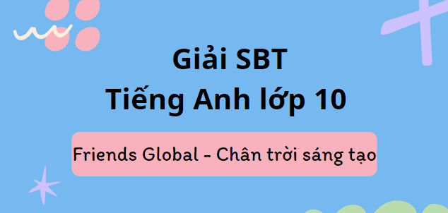 Giải Sách bài tập Tiếng Anh 10 Unit I Introduction | Friends Global