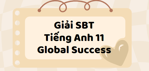 Giải SBT Tiếng Anh 11 Unit 1 Writing trang 8, 9 - Global Success