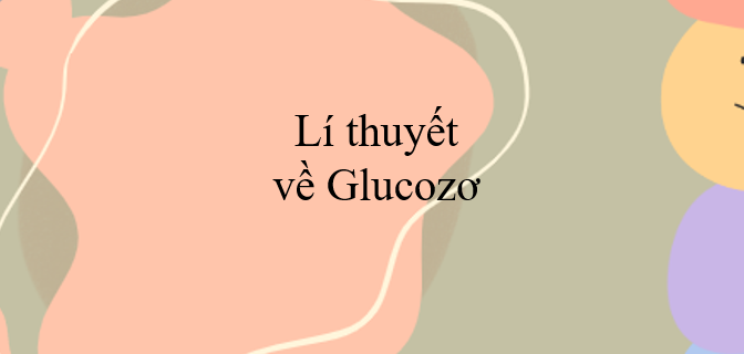 Lí thuyết về Glucozơ ( 2024) chi tiết nhất