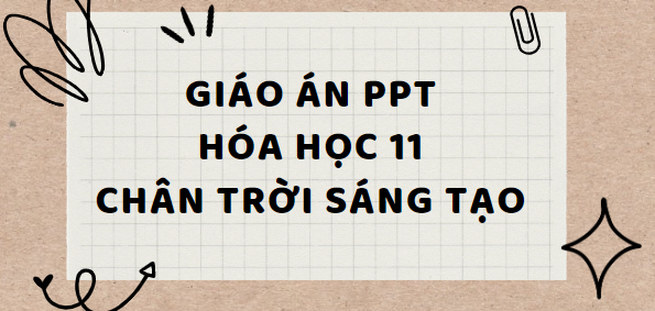 Giáo án PowerPoint Hóa học 11 Chân trời sáng tạo (cả năm) mới nhất 2024 | Giáo án điện tử Hóa học 11 Chân trời sáng tạo | Bài giảng PPT Hóa học 11 Chân trời sáng tạo