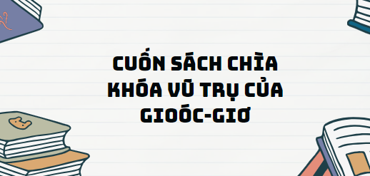 Văn bản Cuốn sách Chìa khóa vũ trụ của Gioóc-giơ - Nội dung, Tác giả tác phẩm