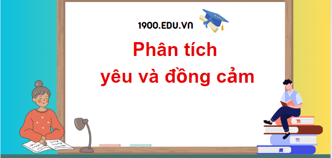 TOP 10 Đoạn văn phân tích yêu và đồng cảm (2024) SIÊU HAY