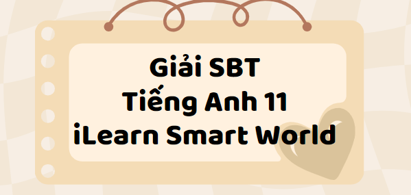 Giải SBT Tiếng Anh 11 Unit 1 Lesson 2 trang 4, 5 - iLearn Smart World