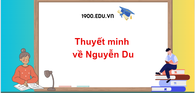 TOP 10 Đoạn văn thuyết minh Nguyễn Du (2024) SIÊU HAY