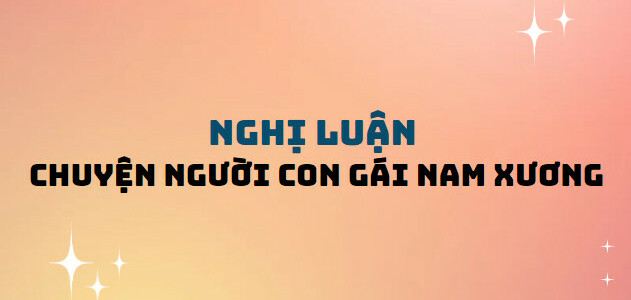 TOP 10 Bài nghị luận về Chuyện người con gái Nam Xương (2024) SIÊU HAY