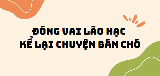 TOP 10 Bài văn đóng vai lão Hạc kể lại chuyện bán chó (2024) SIÊU HAY