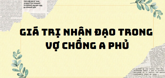 TOP 10 Bài văn phân tích giá trị nhân đạo trong Vợ chồng A Phủ (2024) SIÊU HAY