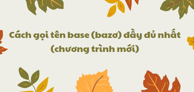 Cách gọi tên base (bazơ) đầy đủ nhất (chương trình mới) 2024 chi tiết nhất