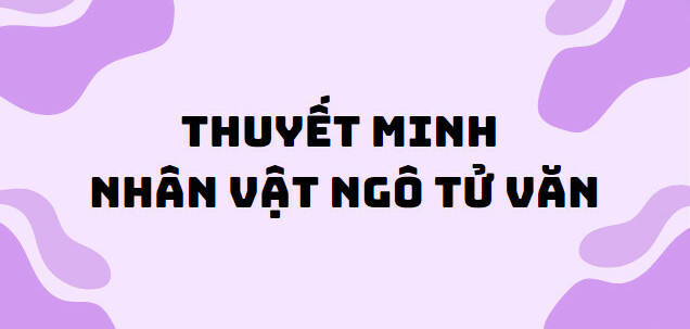 TOP 10 Bài văn thuyết minh về nhân vật Ngô Tử Văn (2024) SIÊU HAY