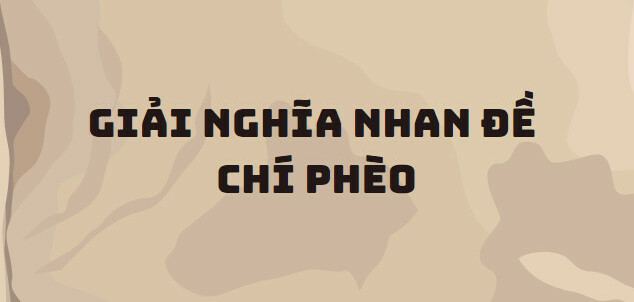 TOP 10 Bài giải nghĩa nhan đề tác phẩm Chí Phèo (2024) SIÊU HAY