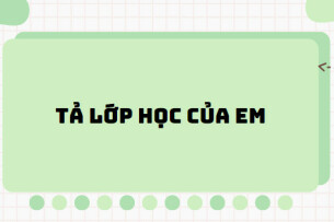 TOP 10 Bài văn tả lớp học của em (2024) SIÊU HAY