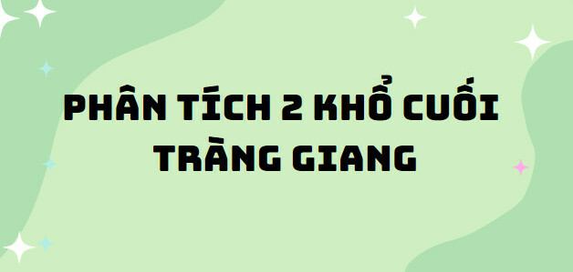 TOP 10 Bài văn phân tích 2 khổ cuối Tràng Giang (2024) SIÊU HAY