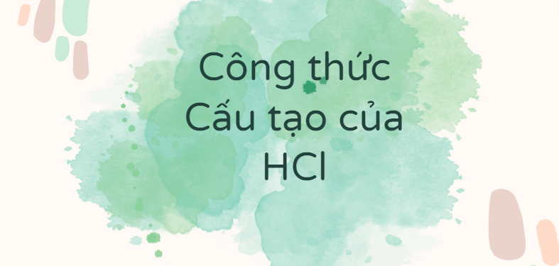 Công thức Cấu tạo của HCl theo chương trình mới