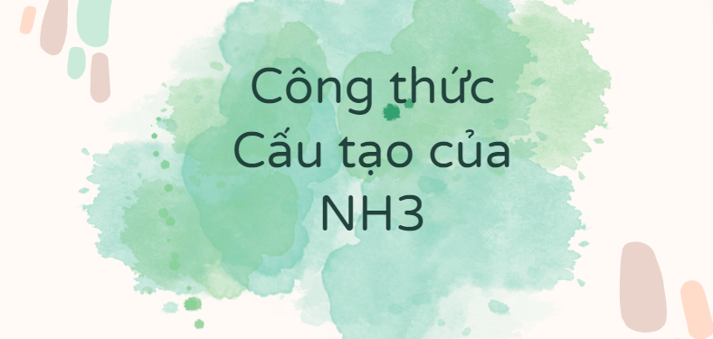 Công thức Cấu tạo của NH3 theo chương trình mới