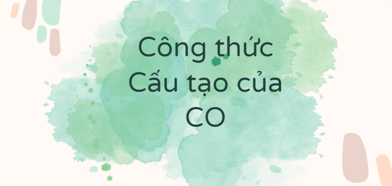 Công thức Cấu tạo của CO theo chương trình mới