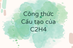 Công thức Cấu tạo của C2H4 theo chương trình mới