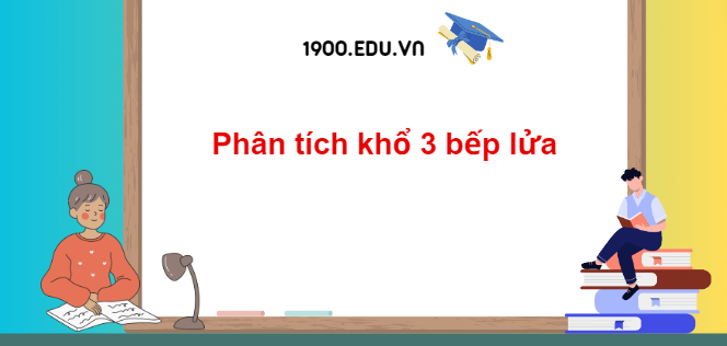 TOP 10 Đoạn văn phân tích khổ 3 bếp lửa (2024) SIÊU HAY