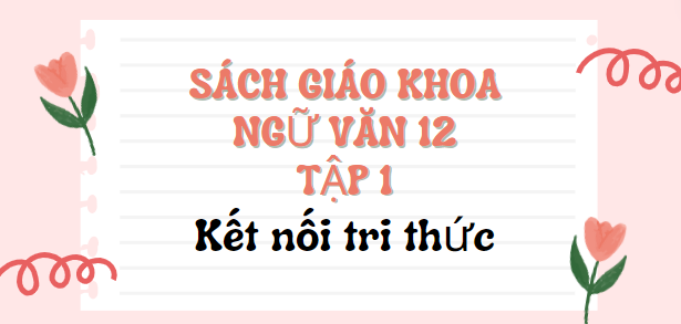 SGK Ngữ văn 12 Tập 1 Kết nối tri thức PDF | Sách giáo khoa Ngữ văn 12 Tập 1 Kết nối tri thức