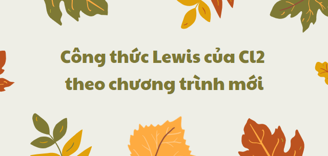 Công thức Lewis của Cl2 2024 theo chương trình mới