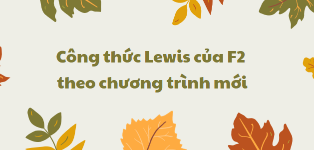 Công thức Lewis của F2 2024 theo chương trình mới