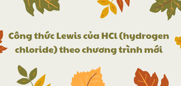 Công thức Lewis của HCl (hydrogen chloride) 2024 theo chương trình mới