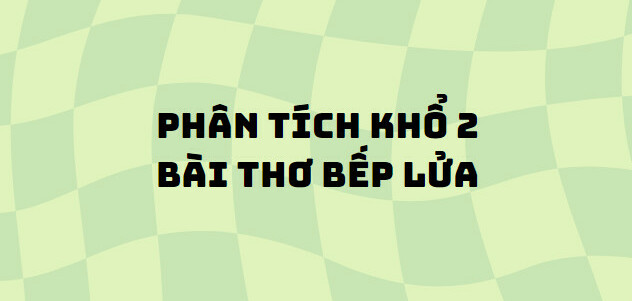 TOP 10 Bài phân tích khổ 2 bài thơ Bếp lửa (2024) SIÊU HAY