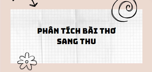 TOP 10 Bài phân tích bài thơ Sang thu (2024) SIÊU HAY