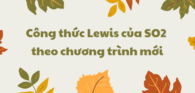 Công thức Lewis của SO2 2024 theo chương trình mới