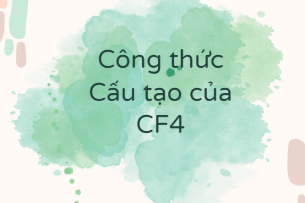 Công thức Cấu tạo của CF4 (2024) theo chương trình mới