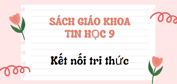 SGK Tin học 9 Kết nối tri thức PDF | Sách giáo khoa Tin học 9 Kết nối tri thức