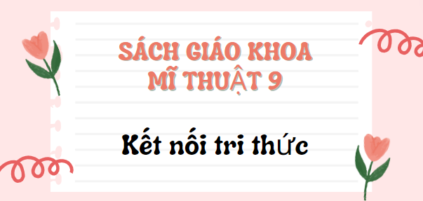 SGK Mĩ thuật 9 Kết nối tri thức PDF | Sách giáo khoa Mĩ thuật 9 Kết nối tri thức