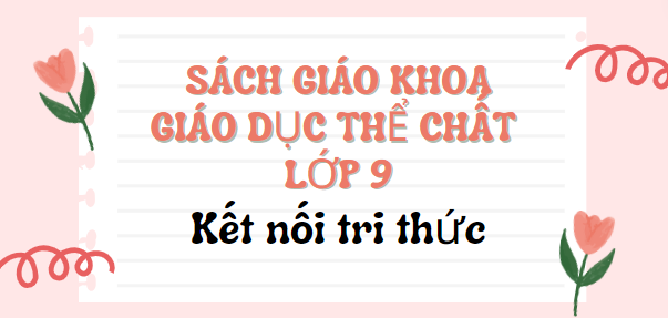 SGK Giáo dục thể chất 9 Kết nối tri thức PDF | Sách giáo khoa Giáo dục thể chất lớp 9 Kết nối tri thức