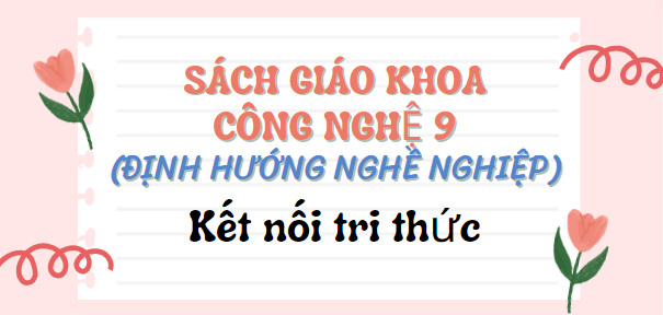 SGK Công nghệ 9 - Định hướng nghề nghiệp (Kết nối tri thức PDF) | Sách giáo khoa Công nghệ lớp 9 - Định hướng nghề nghiệp (Kết nối tri thức)