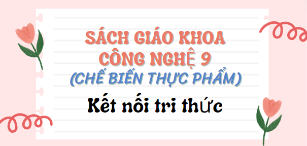 SGK Công nghệ 9 - Chế biến thực phẩm (Kết nối tri thức PDF) | Sách giáo khoa Công nghệ lớp 9 - Chế biến thực phẩm (Kết nối tri thức)