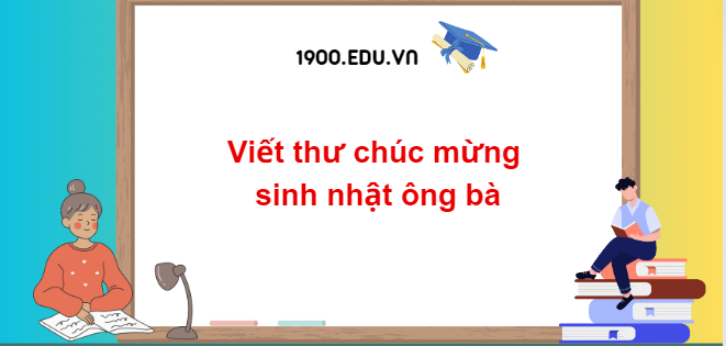 TOP 10 Đoạn văn viết thư chúc mừng sinh nhật ông bà (2024) SIÊU HAY