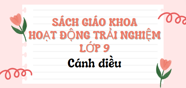 SGK Hoạt động trải nghiệm 9 Cánh diều PDF | Sách giáo khoa Hoạt động trải nghiệm lớp 9 Cánh diều