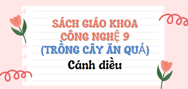 SGK Công nghệ lớp 9 (Trồng cây ăn quả) Cánh diều PDF | Sách giáo khoa Công nghệ lớp 9 (Trồng cây ăn quả) Cánh diều