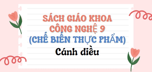 SGK Công nghệ lớp 9 (Chế biến thực phẩm) Cánh diều PDF | Sách giáo khoa Công nghệ lớp 9 (Chế biến thực phẩm) Cánh diều